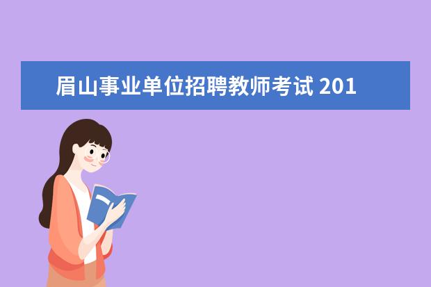 眉山事业单位招聘教师考试 2014年四川事业编考试:眉山事业单位招聘公告(187名)...