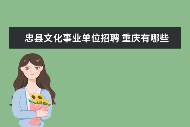 忠县文化事业单位招聘 重庆有哪些技校中专?
