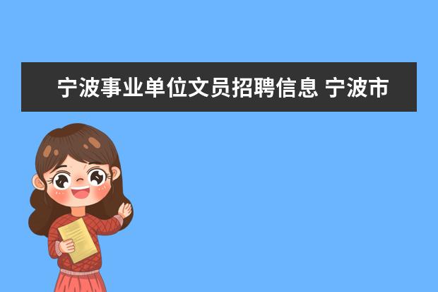 宁波事业单位文员招聘信息 宁波市海曙区人民政府办公室公开招聘下属事业单位工...