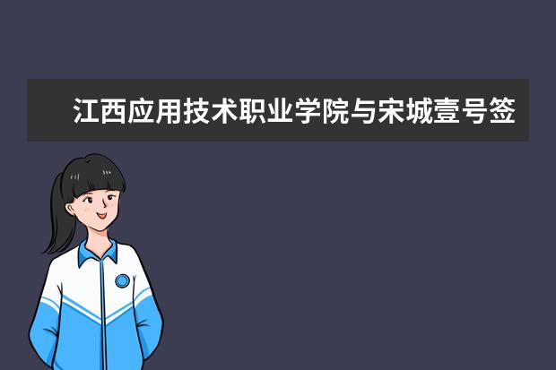 江西应用技术职业学院与宋城壹号签署校企合作共建大学生创新创业基地协议