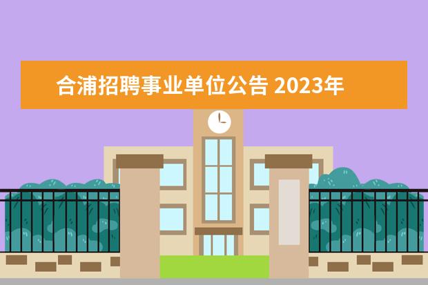 合浦招聘事业单位公告 2023年北海合浦县司法局公开招聘临时聘用人员公告? ...