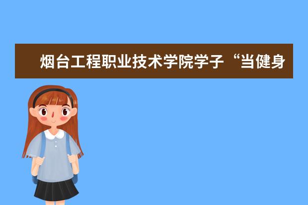 烟台工程职业技术学院学子“当健身爱上饮食-健身营养餐”项目获创新创业奖