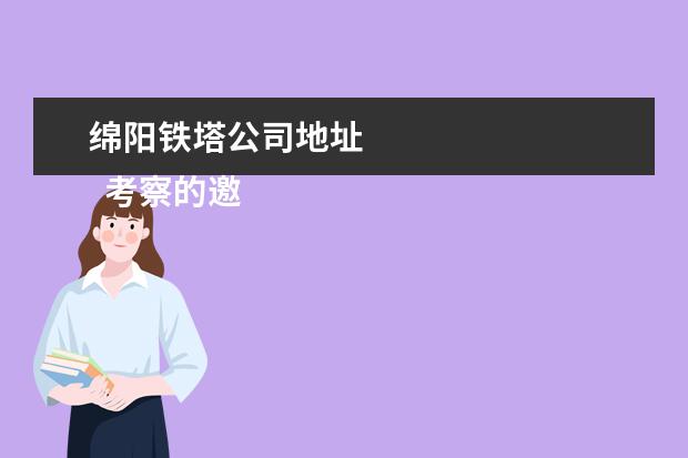 绵阳铁塔公司地址 
  考察的邀请函怎么写【篇6】