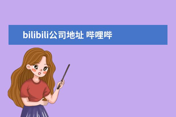 bilibili公司地址 哔哩哔哩总部在上海浦东哪里?