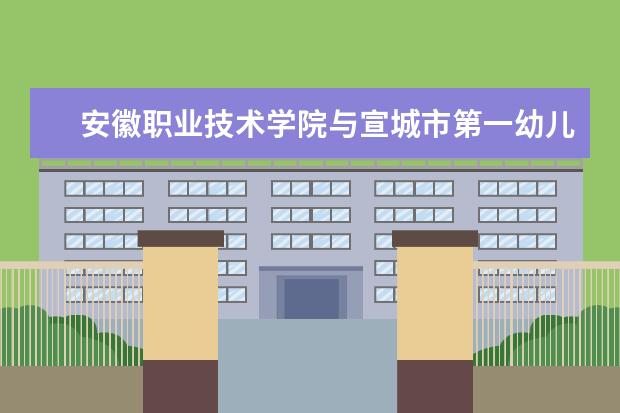 安徽职业技术学院与宣城市第一幼儿园举行挂牌仪式
