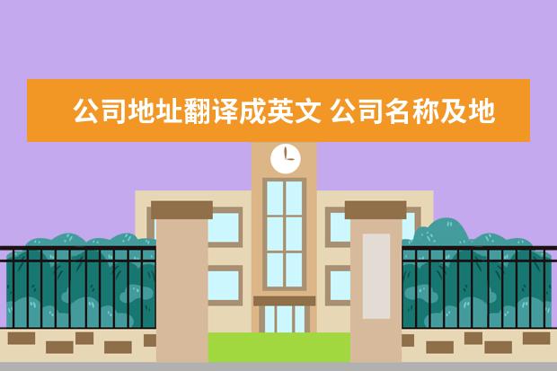 公司地址翻译成英文 公司名称及地址翻译成英文