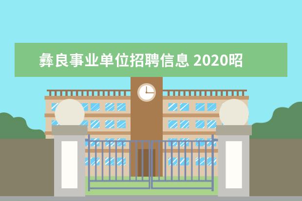 彝良事业单位招聘信息 2020昭通事业单位都有什么单位在招聘?