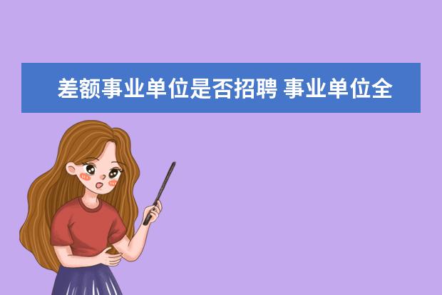 差额事业单位是否招聘 事业单位全额不能考差额事业编吗