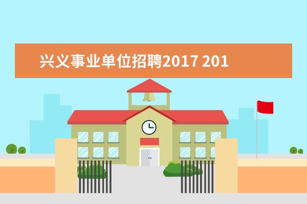 兴义事业单位招聘2017 2017贵州教师资格认证