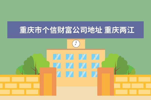 重庆市个信财富公司地址 重庆两江新区宝升小额贷款股份有限公司怎么样? - 百...