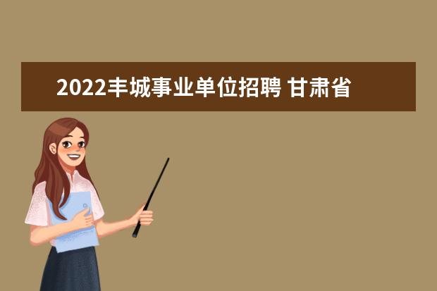 2022丰城事业单位招聘 甘肃省40岁可以考什么编制呢