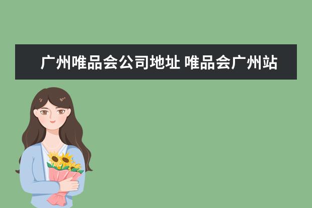 广州唯品会公司地址 唯品会广州站的网址是什么
