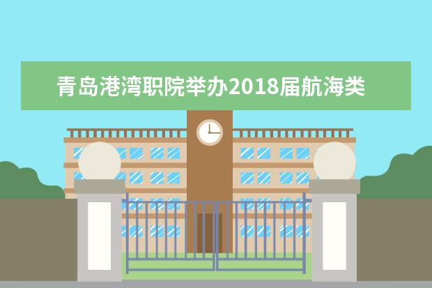 青岛港湾职院举办2018届航海类毕业生供需见面会