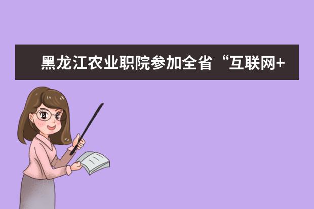 黑龙江农业职院参加全省“互联网+农业”高标准示范基地产销对接服务工作会议