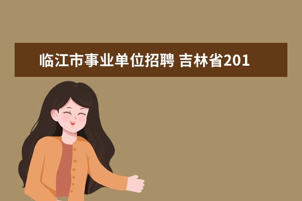临江市事业单位招聘 吉林省2016年集安市小学语文特钢