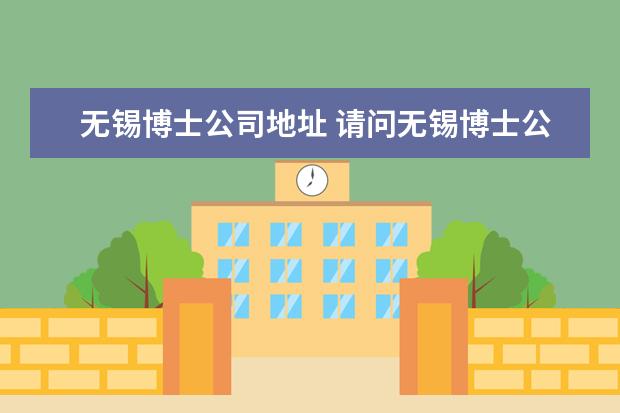 无锡博士公司地址 请问无锡博士公司投简历在哪里投,知道的请说下网站?...