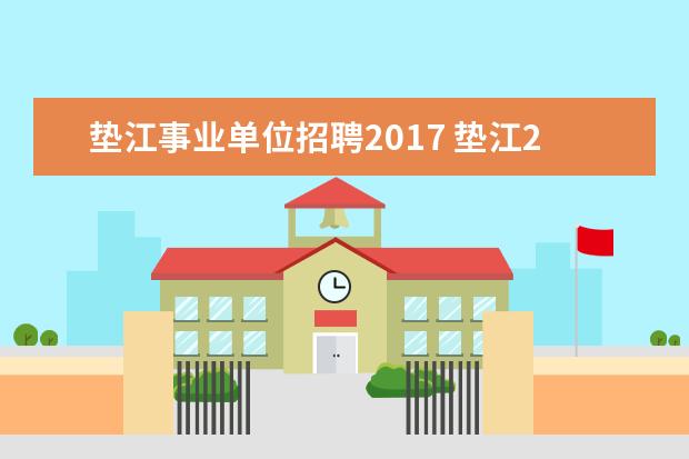 垫江事业单位招聘2017 垫江2022年第三季度事业单位招聘考试报名统计人数 -...