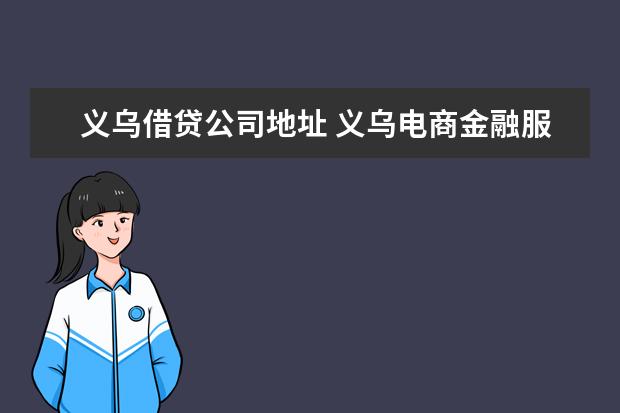 义乌借贷公司地址 义乌电商金融服务有限公司怎么样?