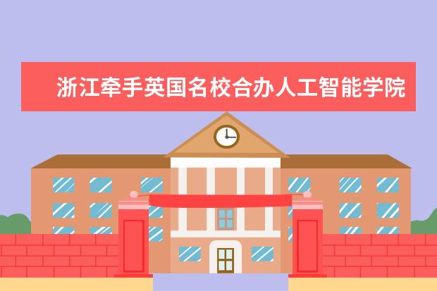 浙江牵手英国名校合办人工智能学院 系中国首个