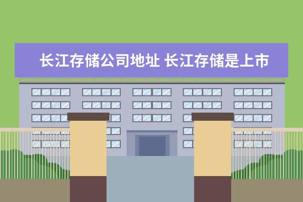 长江存储公司地址 长江存储是上市公司吗