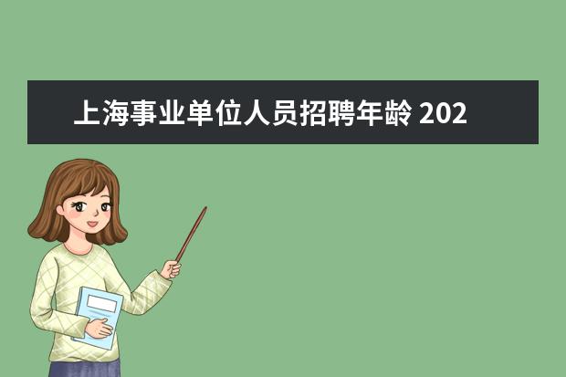 上海事业单位人员招聘年龄 2023上海事业单位报考条件及时间