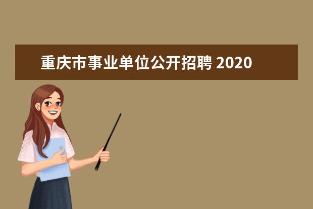 重庆市事业单位公开招聘 2020年重庆市事业单位招聘公告