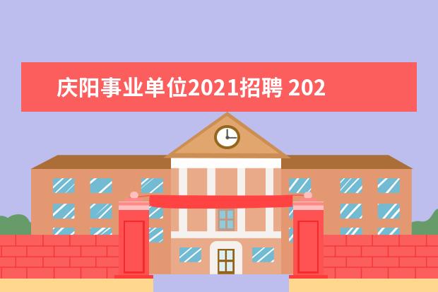 庆阳事业单位2021招聘 2021庆阳事业单位好考吗