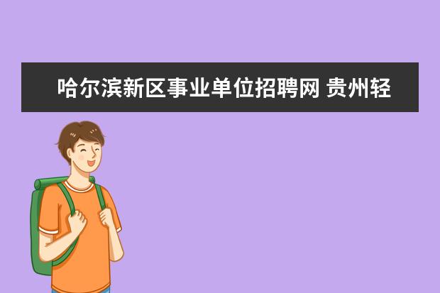 哈尔滨新区事业单位招聘网 贵州轻工劳务派遣工资多少