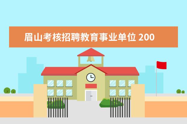 眉山考核招聘教育事业单位 2008年眉山市东坡区部分事业单位公开考试招聘工作人...