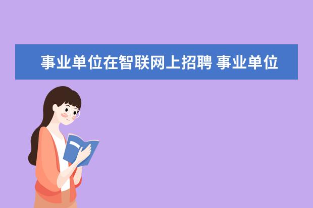 事业单位在智联网上招聘 事业单位合同工在哪找