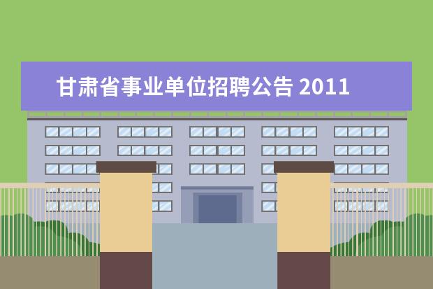 甘肃省事业单位招聘公告 2011年甘肃省天水市事业单位考试招聘普通高校毕业生...