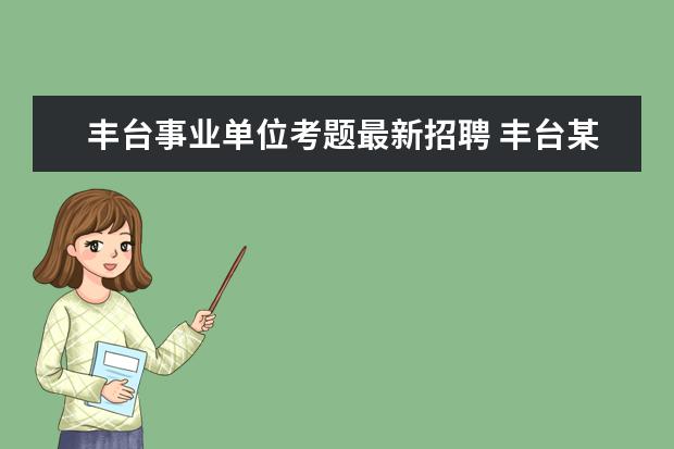 丰台事业单位考题最新招聘 丰台某街道办事处下的社区服务中心是事业单位吗,考...