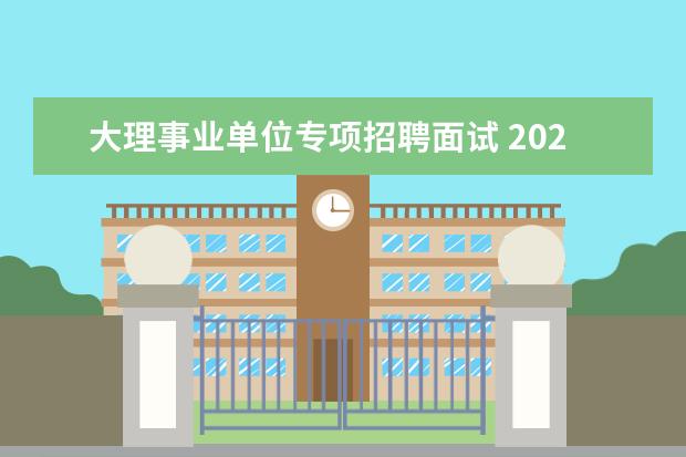 大理事业单位专项招聘面试 2020年下半年大理事业单位面试技巧有哪些?