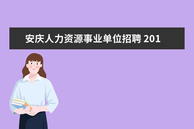 安庆人力资源事业单位招聘 2015下半年安庆市市直事业单位招聘公告