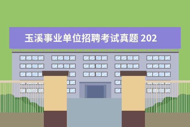 玉溪事业单位招聘考试真题 2020年云南玉溪事业单位D类考试内容是什么? - 百度...