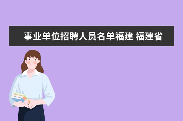 事业单位招聘人员名单福建 福建省事业单位领导人员管理暂行规定(全文) - 百度...