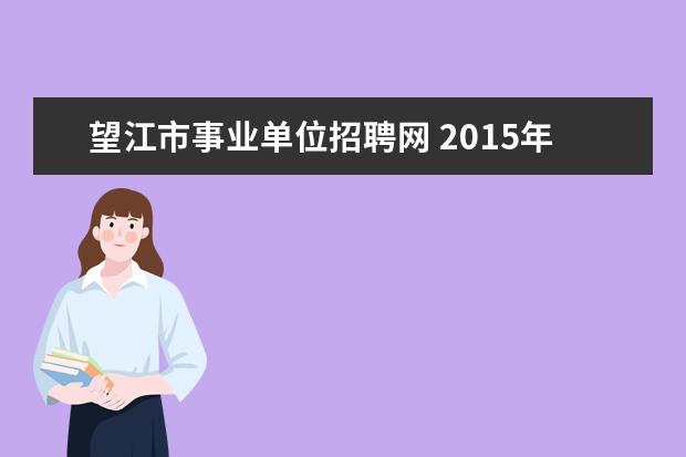 望江市事业单位招聘网 2015年安庆望江县事业单位招聘公告?