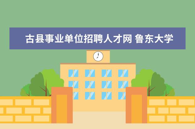 古县事业单位招聘人才网 鲁东大学怎么样