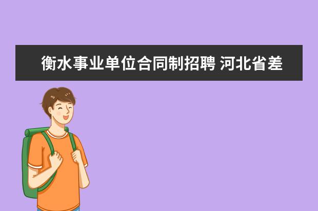 衡水事业单位合同制招聘 河北省差额拨款事业单位工作人员基本养老保险暂行办...