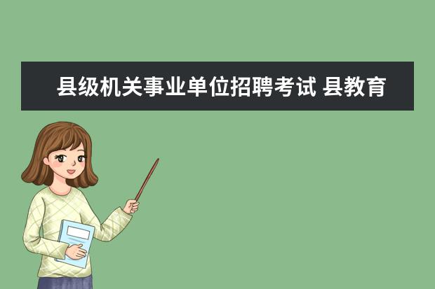 县级机关事业单位招聘考试 县教育局事业单位招聘考试内容有哪些?