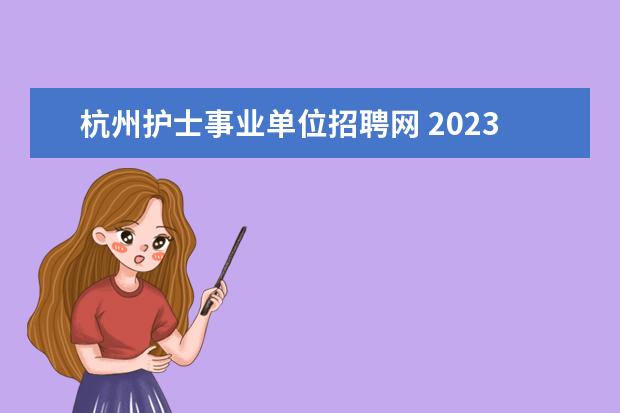杭州护士事业单位招聘网 2023年杭州市事业单位招聘