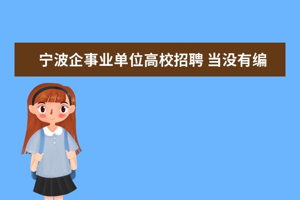 宁波企事业单位高校招聘 当没有编制的大学老师待遇怎么样?