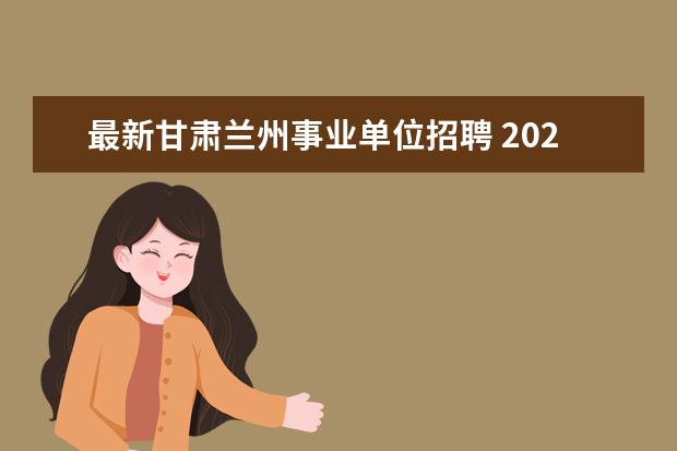 最新甘肃兰州事业单位招聘 2021年兰州事业单位招聘笔试后一般多久出成绩? - 百...
