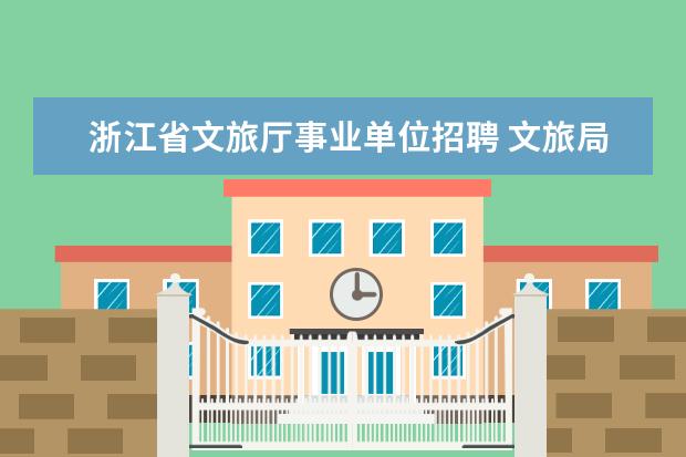 浙江省文旅厅事业单位招聘 文旅局属于公务员还是事业编