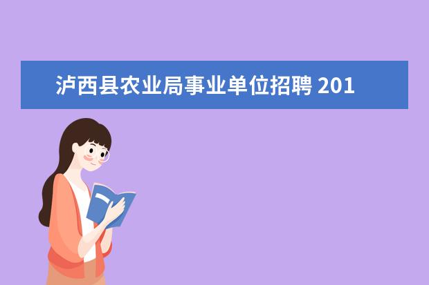 泸西县农业局事业单位招聘 2012红河州事业单位招聘考试岗位调剂什么时候出来 -...