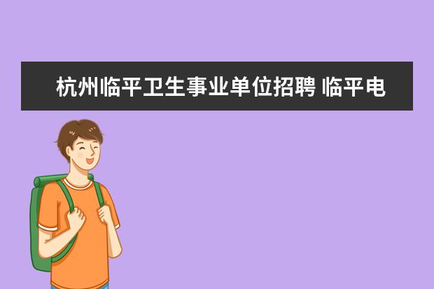 杭州临平卫生事业单位招聘 临平电影院是事业单位吗