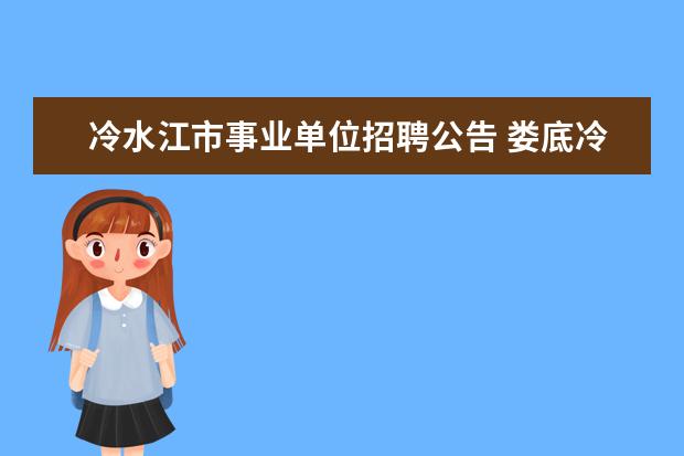 冷水江市事业单位招聘公告 娄底冷水江市2015事业单位招聘教师岗45人公告??哪里...