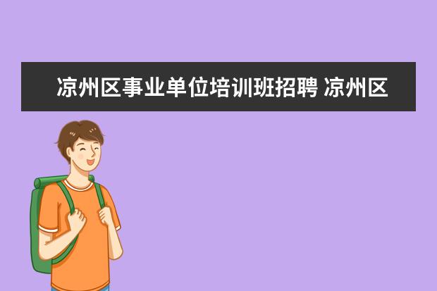 凉州区事业单位培训班招聘 凉州区差额事业单位不发工资