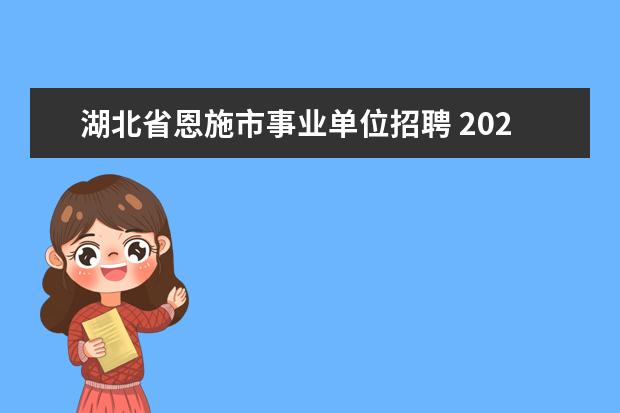 湖北省恩施市事业单位招聘 2023年湖北恩施学院招聘公告?