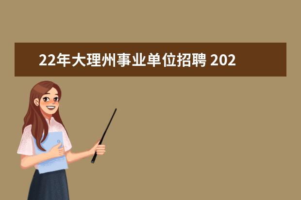22年大理州事业单位招聘 2021年云南省大理州事业单位公开考核招聘78名教师公...